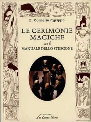 Le cerimonie magiche con il manuale dello stregone. Come ottenere responsi, oracoli e rivelazioni. Nomi e caratteri degli Spiriti Benigni e Maligni.Cerimonie di Alta Magia. Pentacoli e Sigilli con book