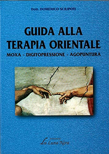 GUIDA ALLA TERAPIA ORIENTALE: MOXA - DIGITOPRESSIONE - AGOPUNTURA book