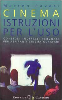 Cinema: istruzioni per l'uso. Consigli, indirizzi, percorsi per aspiranti cinematografari Film, Art & Culture