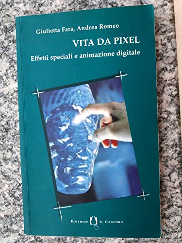 Vita da pixel. Effetti speciali e animazione digitale book