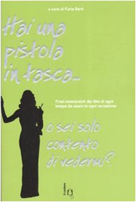 Hai una pistola in tasca... o sei solo contento di vedermi? Frasi memorabili dai film di ogni tempo da usare in ogni occasione book