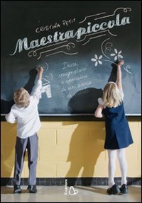 Maestrapiccola. Diari, spugnature e spensieri di un anno di scuola book