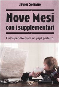 Nove mesi con i supplementari. Guida per diventare un papà perfetto Parents & Children
