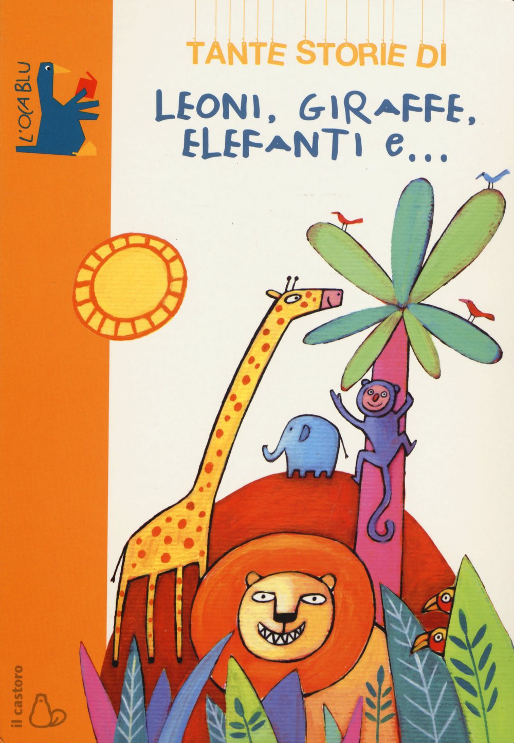 Tante storie di leoni, giraffe, elefanti e... (L' oca blu) Non-fiction