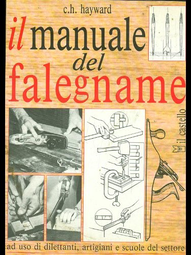 Il manuale del falegname. Ad uso di dilettanti, artigiani e scuole del settore book