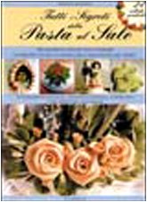 Tutti i segreti della pasta al sale. Procedimenti inediti per ottenere un impasto facile da modellare e resistere nel tempo Hobbies & Crafts