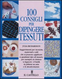 100 consigli per dipingere tessuti (Cucito, ricamo, tessitura) Film, Art & Culture