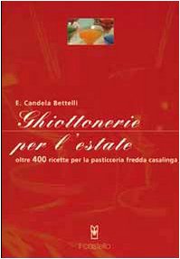Ghiottonerie per l'estate. Oltre 400 ricette per la pasticceria fredda casalinga Leisure, Home & Garden