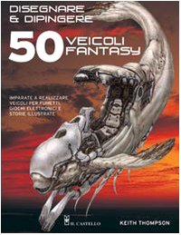 Disegnare e dipingere 50 veicoli fantasy book