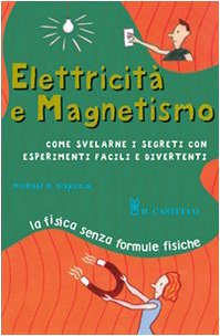 Elettricità e magnetismo. Ediz. illustrata (Esperimenti scientifici e giochi istrutt.) Non-fiction