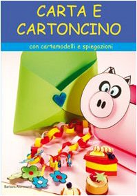 Carta e cartoncino. Con cartamodelli e spiegazioni. Ediz. illustrata book