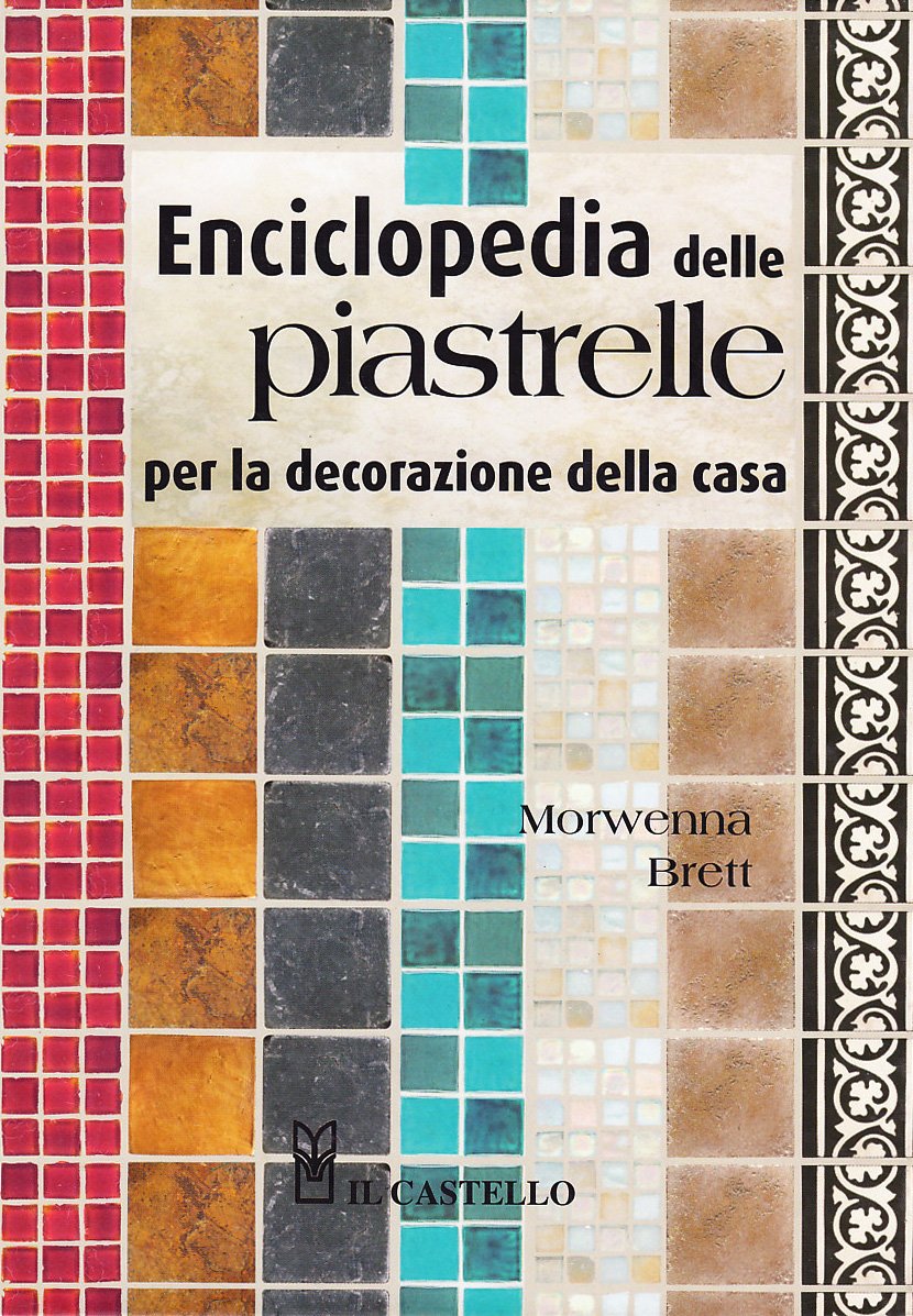 Enciclopedia delle piastrelle per la decorazione della casa. Ediz. illustrata (Vivere la casa) Hobbies & Crafts
