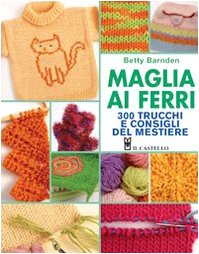 Maglia ai ferri. 300 trucchi e consigli del mestiere book