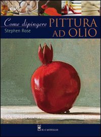 Come dipingere. Pittura a olio (Disegno e tecniche pittoriche) Film, Art & Culture