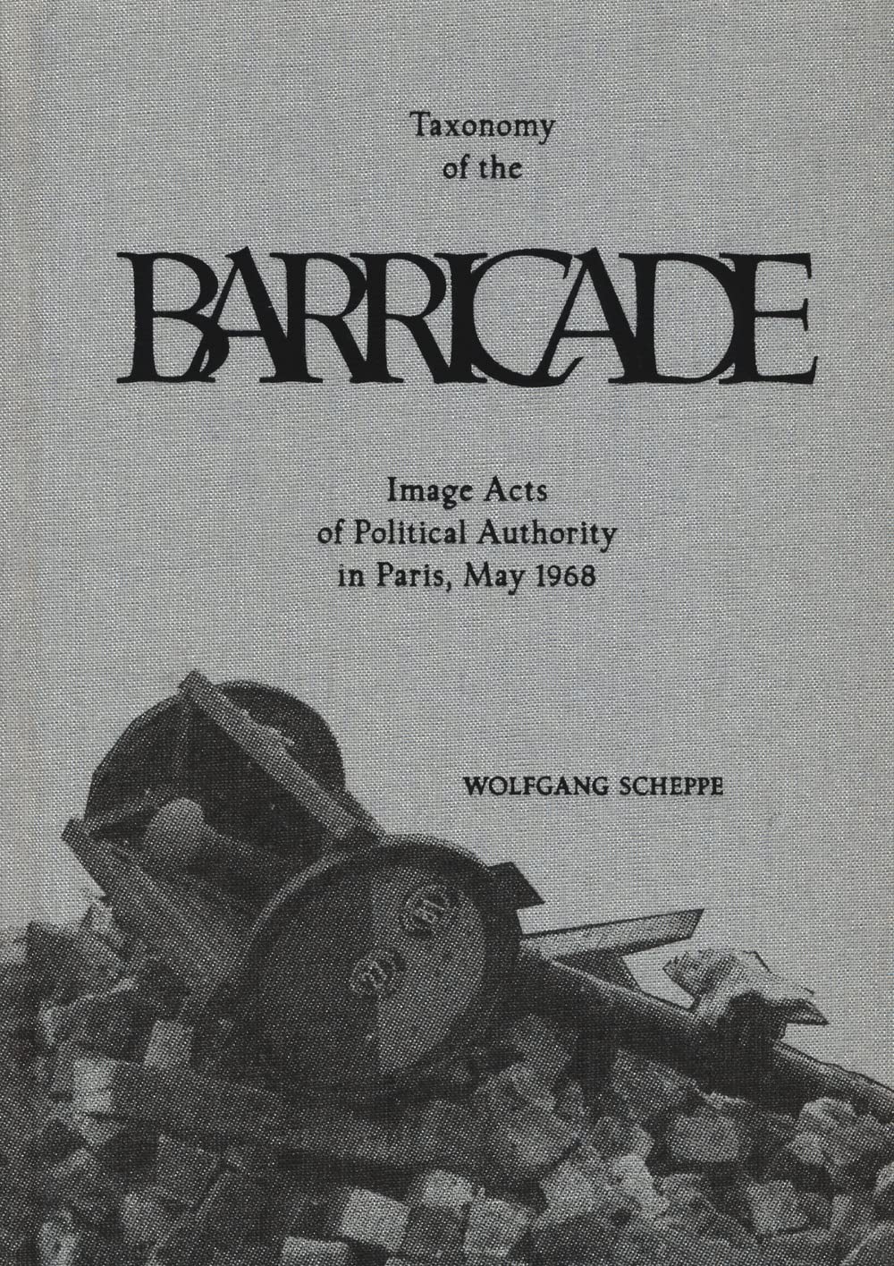 Wolfgang Scheppe - Taxonomy Of The Barricade Image Acts Of Political Authority In Paris, May 1968 book