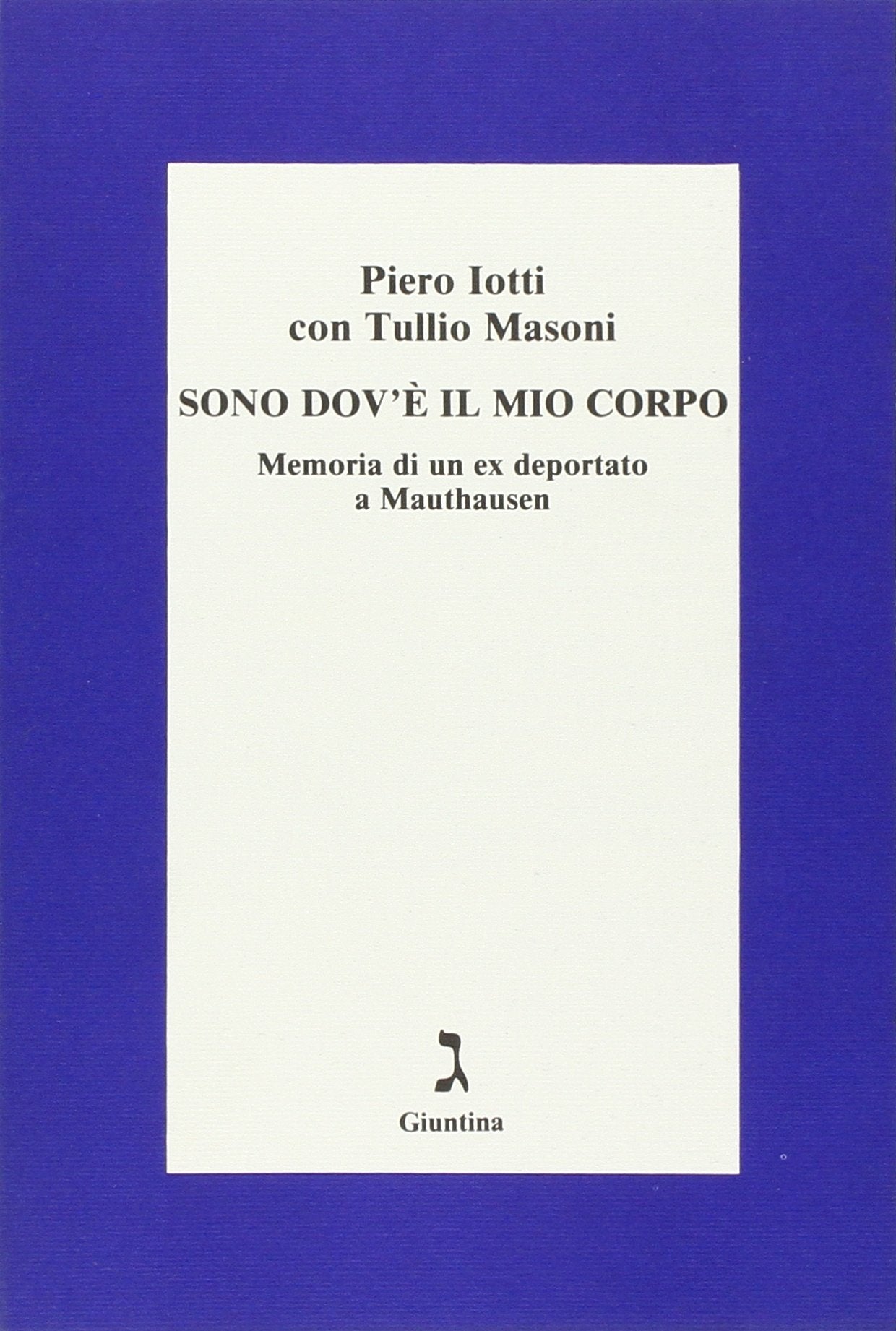 Sono dov'è il mio corpo. Memoria di un ex deportato a Mauthausen Memories