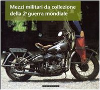 Mezzi militari da collezione della seconda guerra mondiale. Ediz. illustrata book