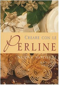 Creare con le perline. Nuovi modelli. Manuale pratico. Ediz. illustrata Hobbies & Crafts