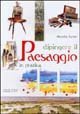 Dipingere il paesaggio in pratica. Ediz. illustrata book