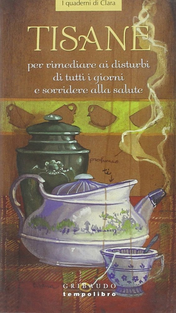 Tisane. Per rimediare ai disturbi di tutti i giorni e sorridere alla salute. Ediz. illustrata book