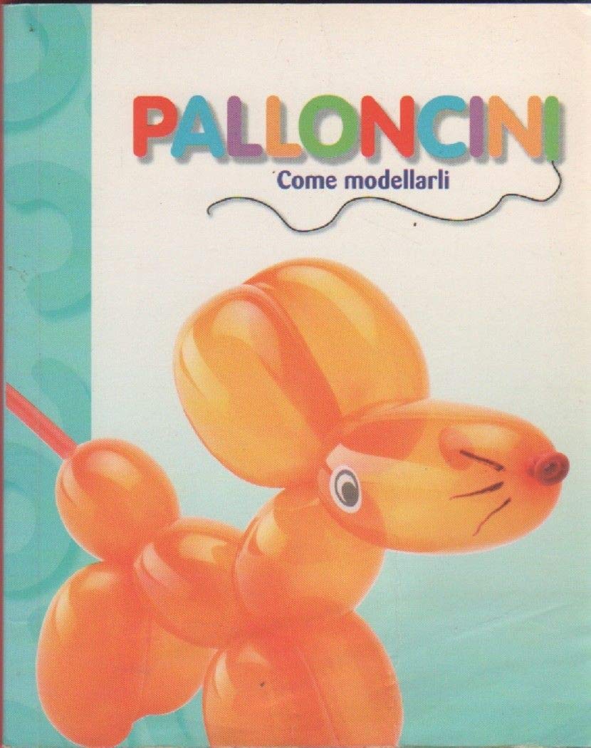 Palloncini. Come modellarli. Ediz. illustrata Hobbies & Crafts