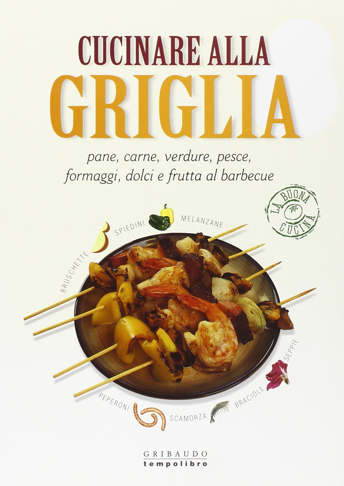Cucinare alla griglia. Pane, carne, verdure, pesce, formaggi, dolci e frutta al barbecue. Ediz. illustrata Cooking & Enjoying