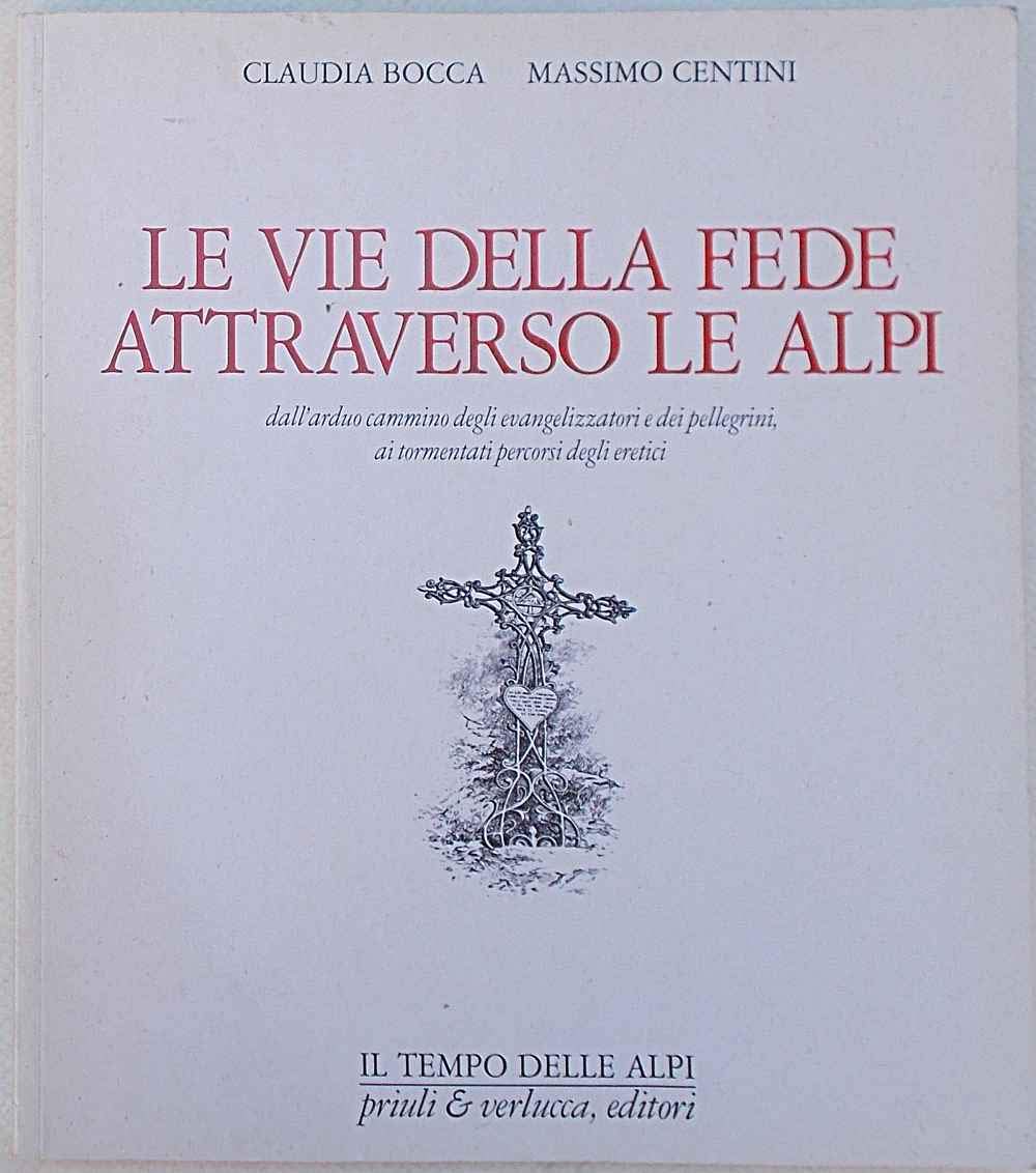 Le vie della fede attraverso le Alpi dall'arduo cammino degli evangelizzatori e dei pellegrini, ai tormentati percorsi degli eretici (Il tempo delle Alpi) Religion & Esotericism