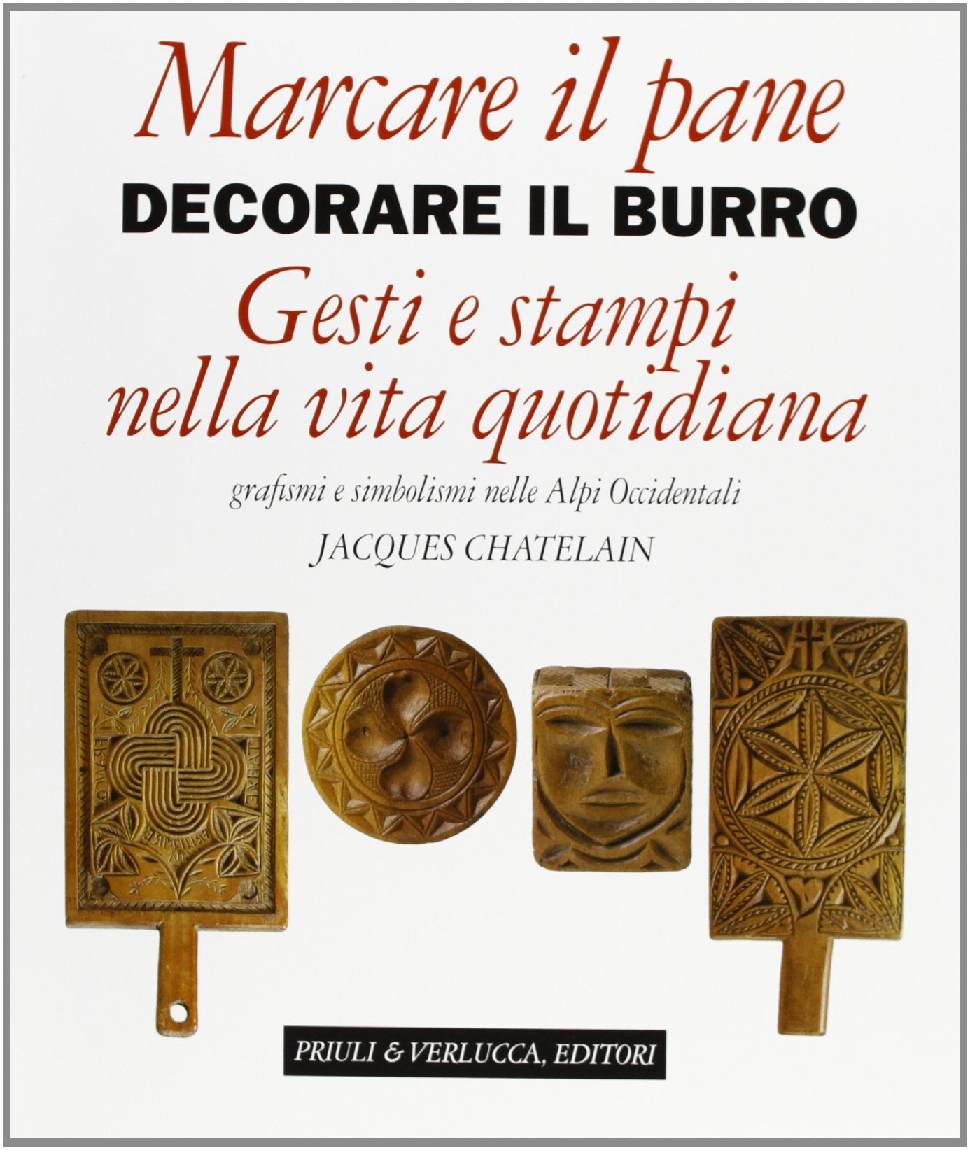 Marcare il pane, decorare il burro. Gesti e stampi nella vita quotidiana. Grafismi e simbolismi nelle Alpi occidentali book