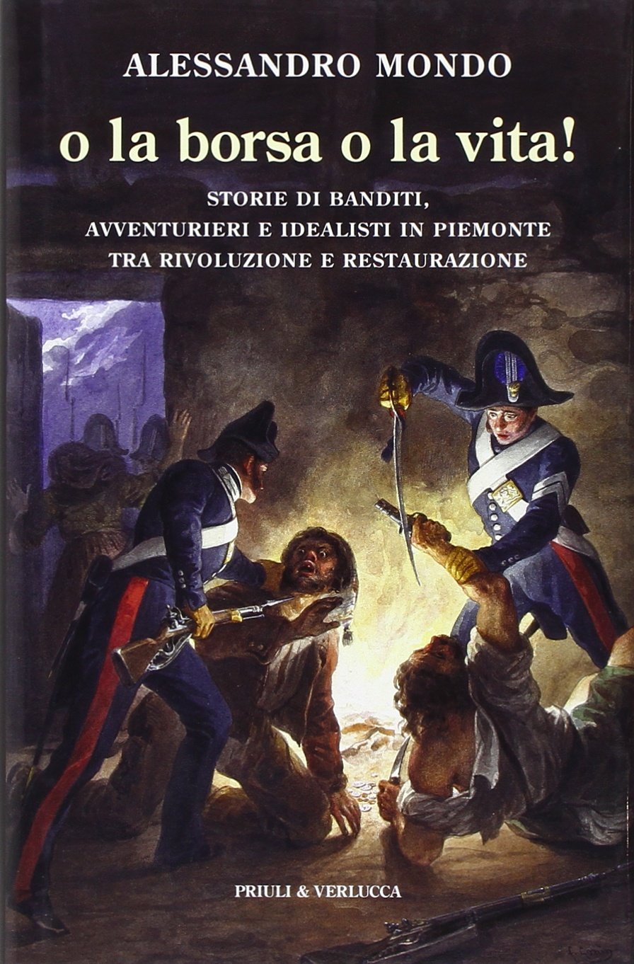 O la borsa o la vita. Storie di banditi, avventurieri e idealisti in Piemonte tra rivoluzione e restaurazione book