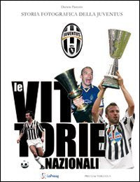 Le vittorie nazionali. Storia fotografica della Juventus book