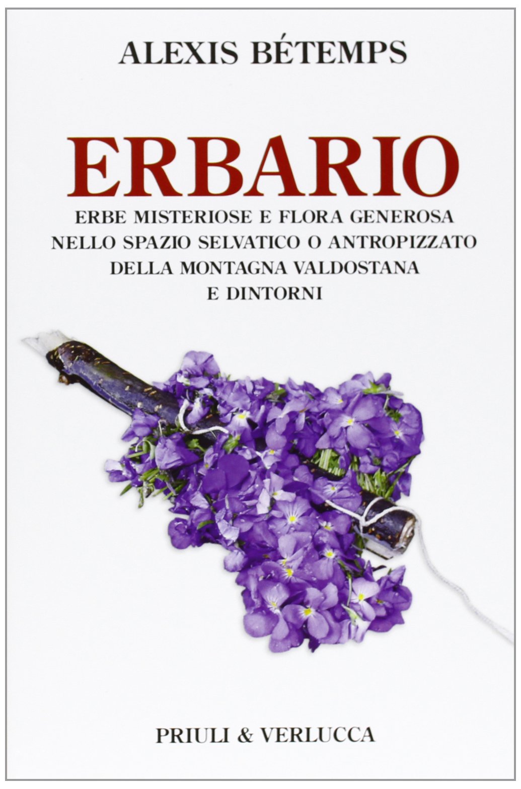 Erbario. Erbe misteriose e flora generosa nello spazio selvativo o antropizzato della montagna valdostana e dintorni book