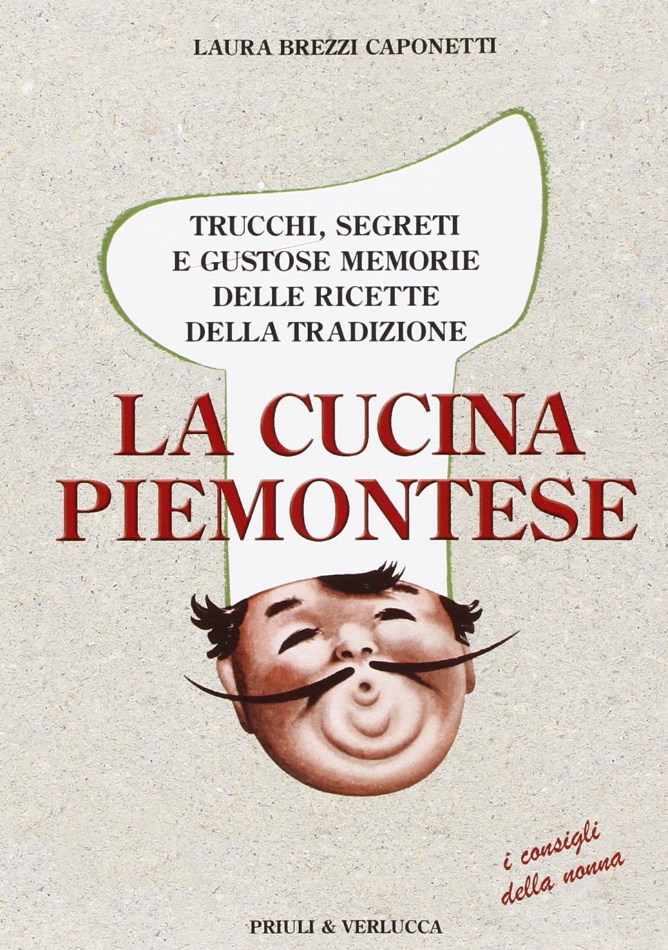 La cucina piemontese. Trucchi, segreti e gustose memorie delle ricette della tradizione Leisure, Home & Garden