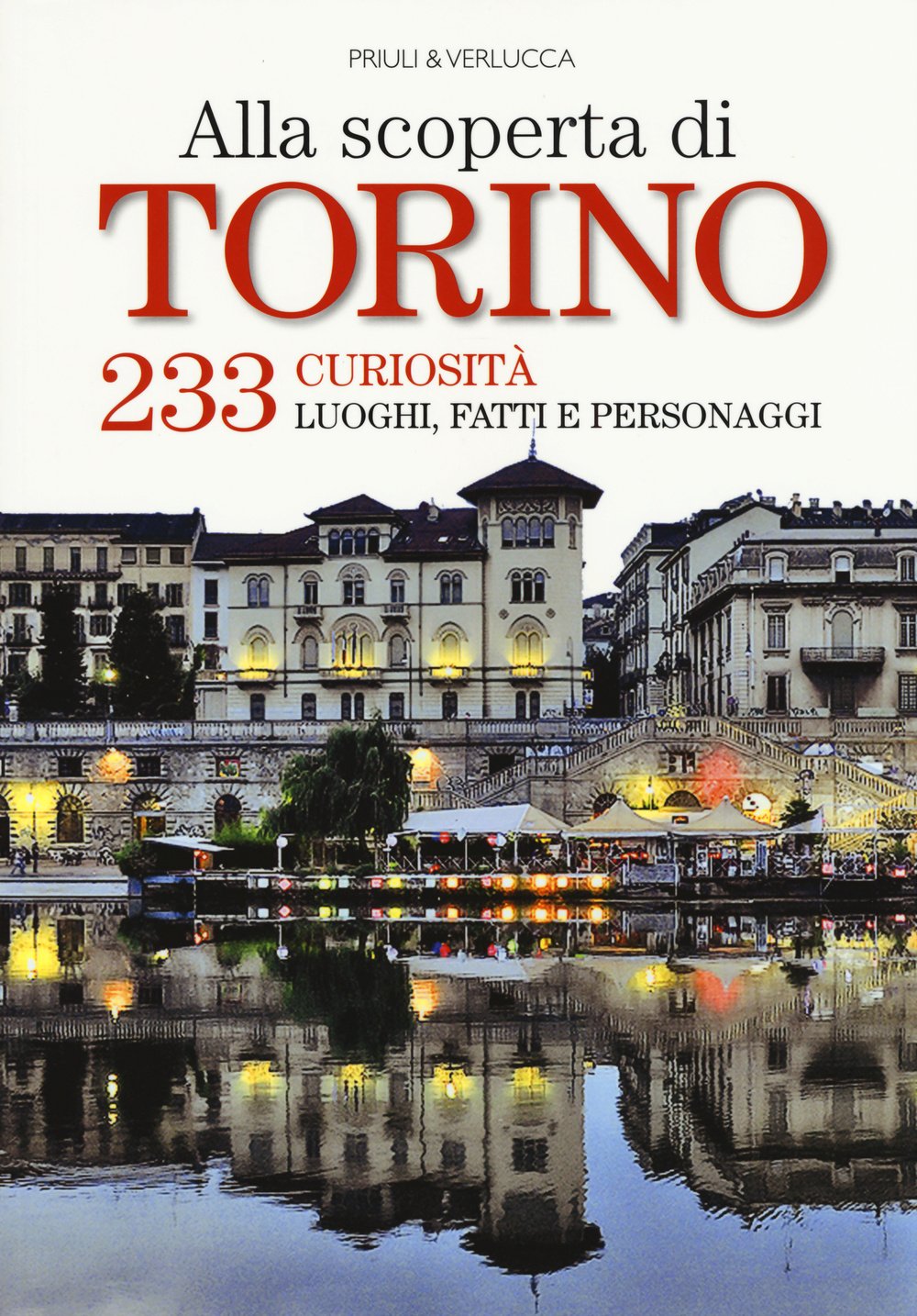 Alla scoperta di Torino. 233 curiosità, luoghi, fatti e personaggi Leisure, Home & Garden