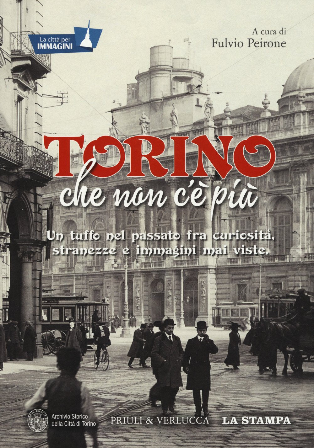 Torino che non c'è più. Un tuffo nel passato fra curiosità, stranezze e immagini mai viste. Ediz. illustrata book