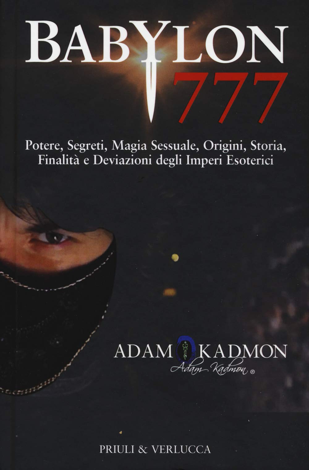 Babylon 777. Potere, segreti, magia sessuale, origini, storia, finalità e deviazioni degli imperi esoterici Religion & Esotericism