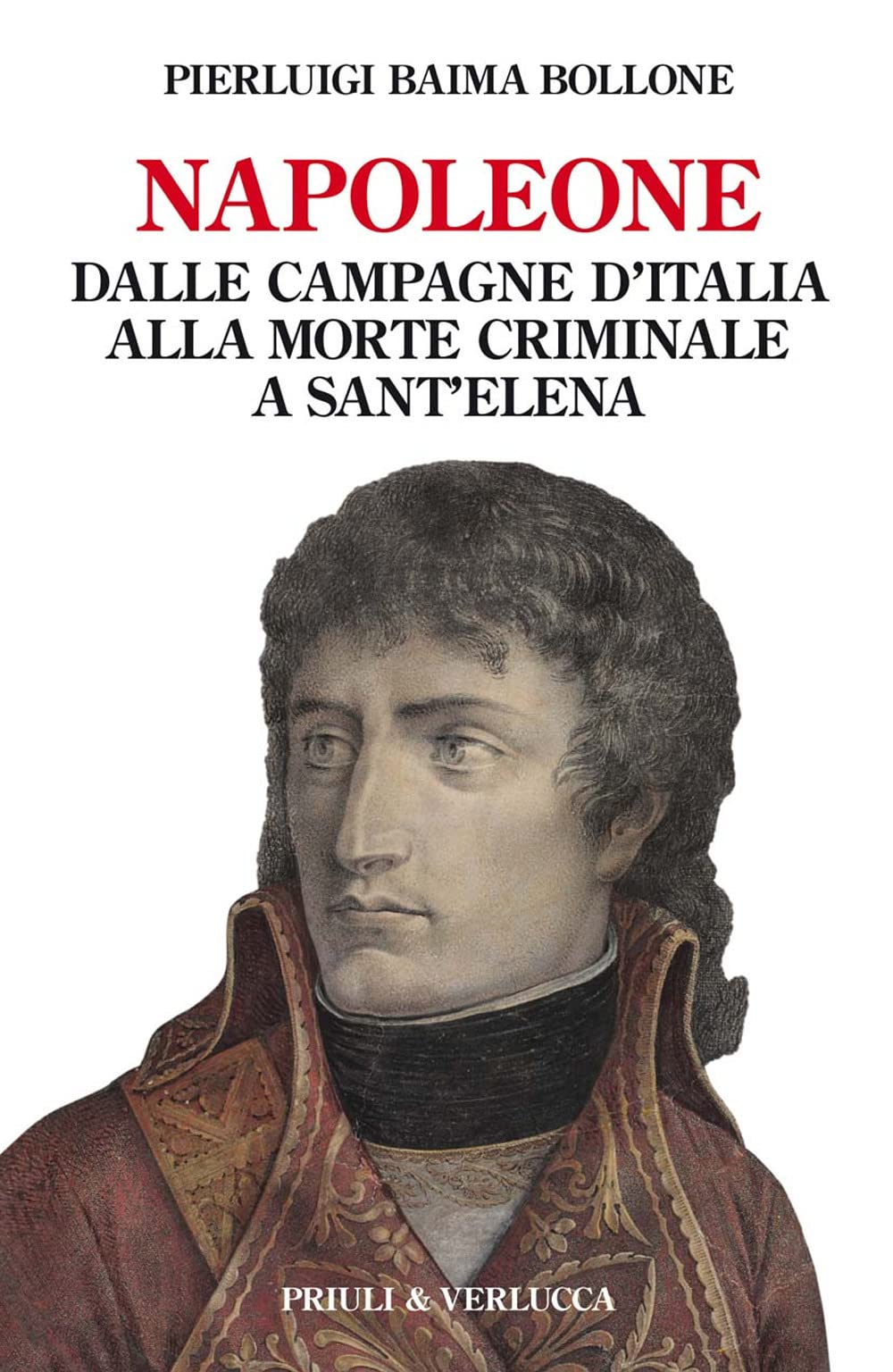 Napoleone. Dalle campagne d'Italia alla morte criminale a Sant'Elena book