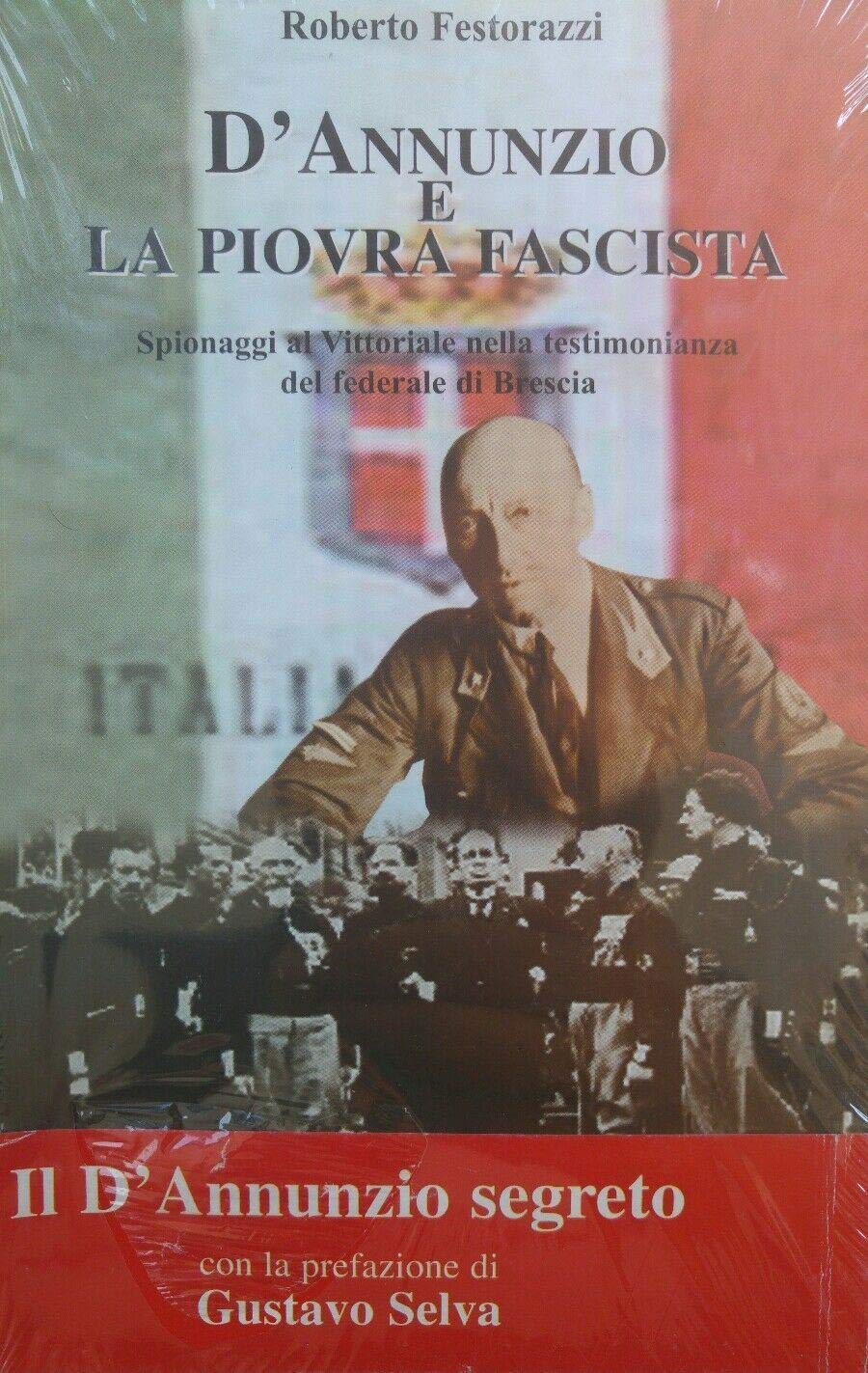 D'Annunzio e la piovra fascista. Spionaggi al Vittoriale nella testimonianza del federale di Brescia book