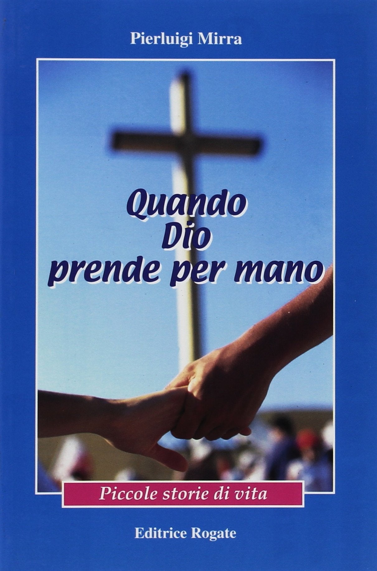 Quando dio prende per mano. Piccole storie di vita Religion & Esotericism