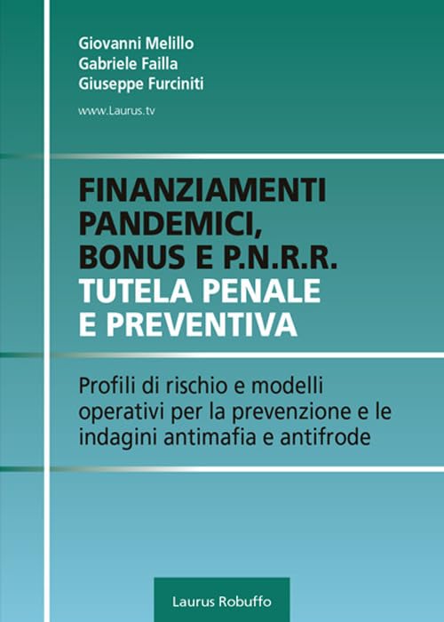 Finanziamenti pandemici, bonus e P.N.R.R. Tutela penale e preventiva. Profili di rischio e modelli operativi per la prevenzione e le indagini antimafia e antifrode book