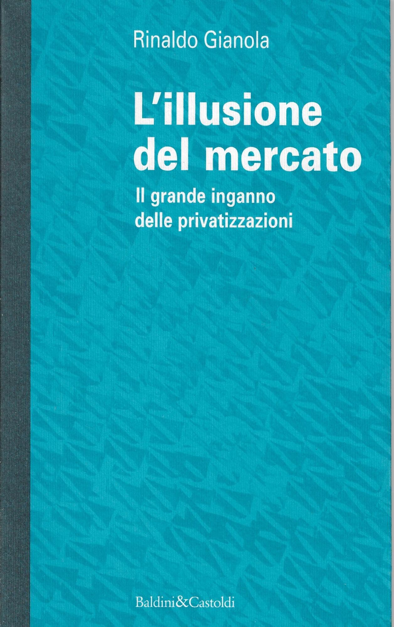 L'illusione del mercato. Il grande inganno delle privatizzazioni book