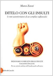 Ditelo con gli insulti (e non accontentatevi di un semplice vaffanculo). Dizionario completo degli insulti italiano-inglese book