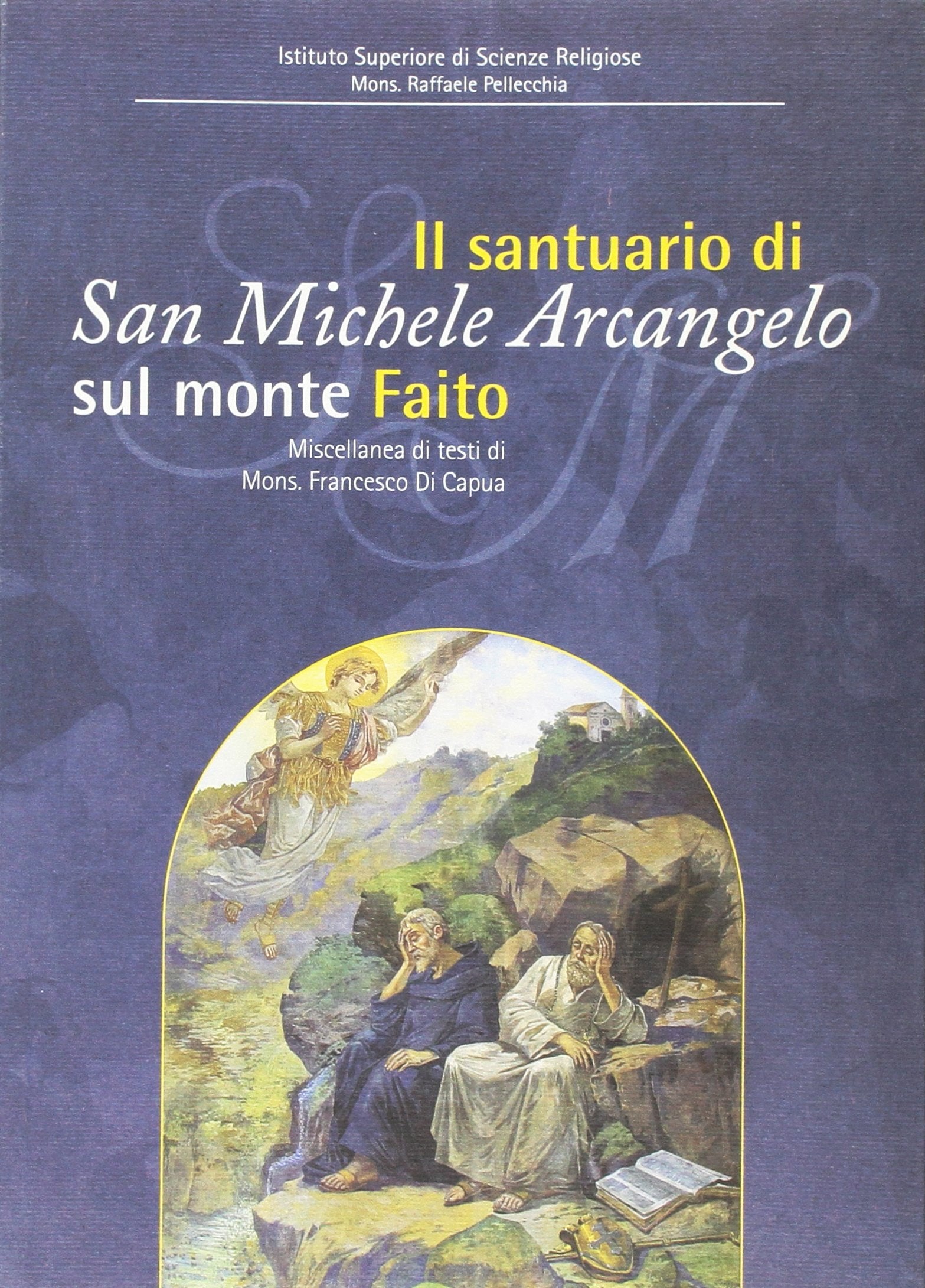 Il Santuario di San Michele a Faito. Il culto di San Michele nel territorio stabiano. Miscellanea di testi di Francesco Di Capua Leisure, Home & Garden