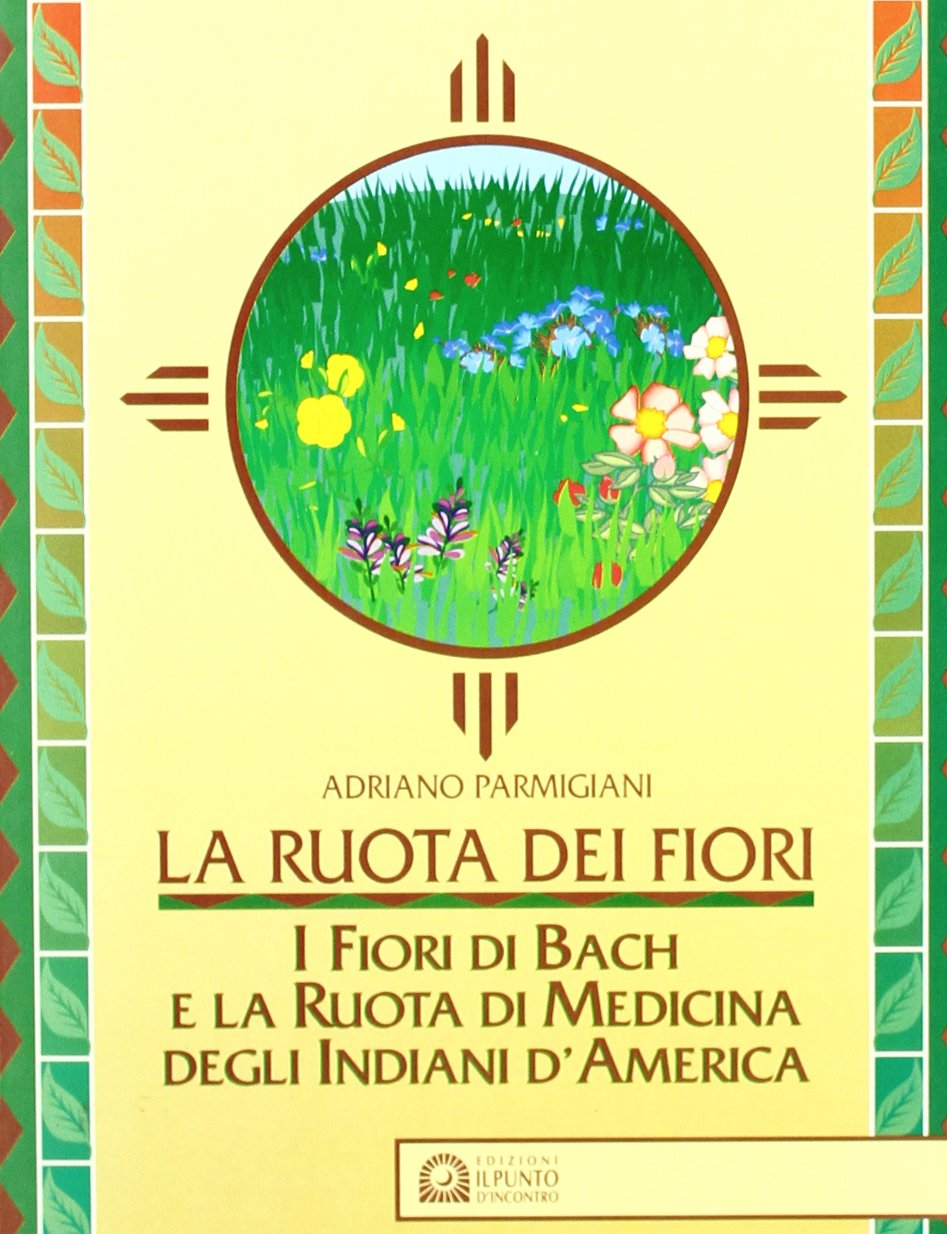 La ruota dei fiori. I fiori di Bach e la ruota di medicina degli indiani d'America book