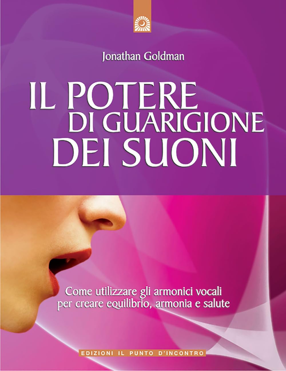 Il potere di guarigione dei suoni. Come utilizzare le armoniche vocali per creare equilibrio, armonia e salute Medicine