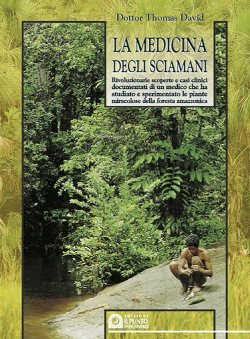 La medicina degli sciamani. Rivoluzionarie scoperte e casi clinici documentati di un medico che ha studiato e sperimentato le piante miracolose... Health, Nutrition & Fitness