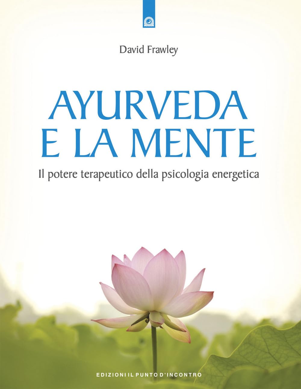Ayurveda e la mente. La guarigione della coscienza e il potenziale terapeutico della psicologia energetica book