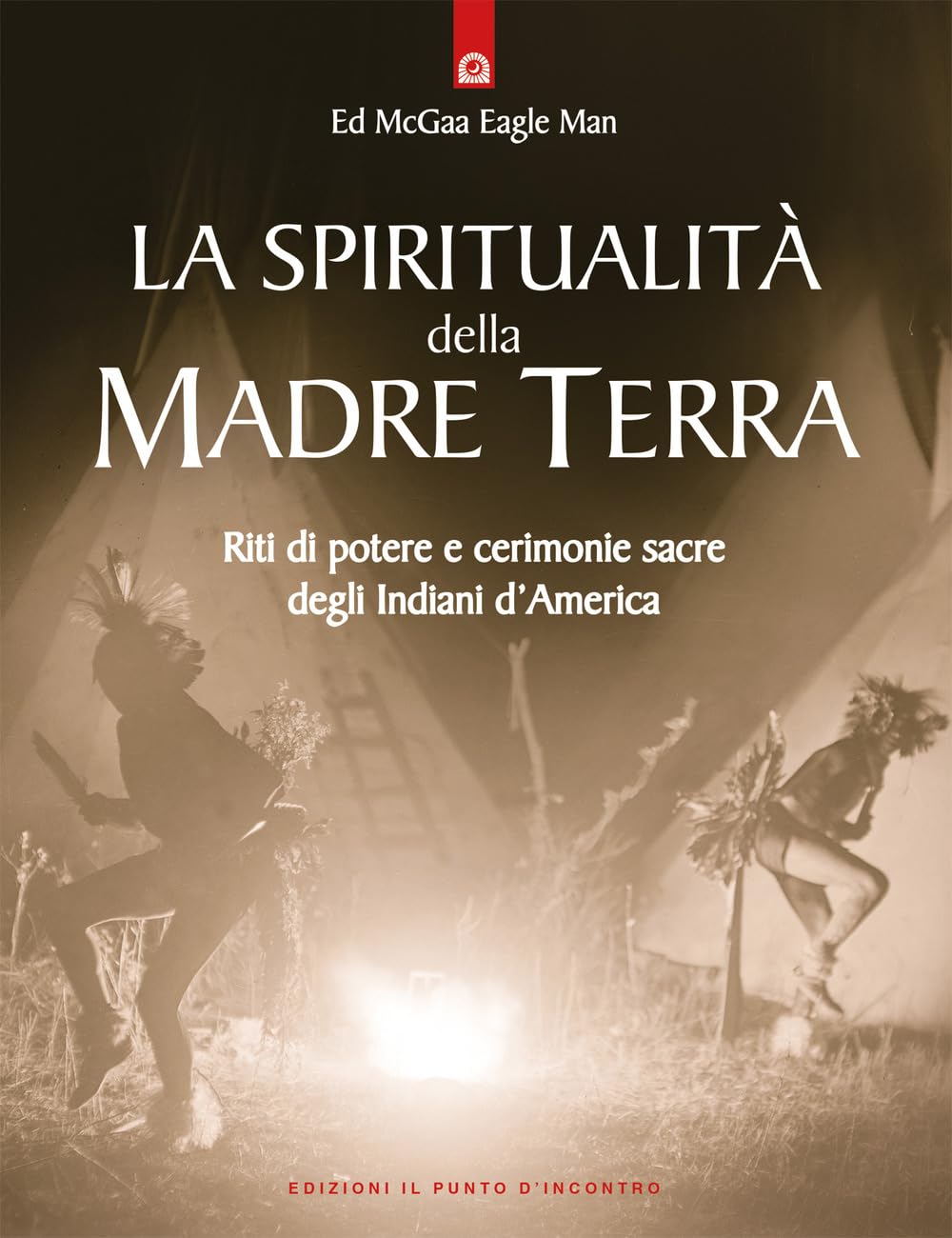 La spiritualità della madre terra. Riti di potere e cerimonie sacre degli indiani d'America Religion & Esotericism