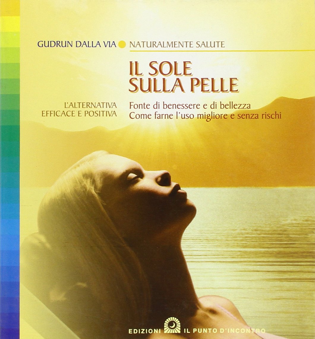 Il sole sulla pelle. Fonte di benessere e di bellezza. Come farne l'uso migliore e senza rischi book