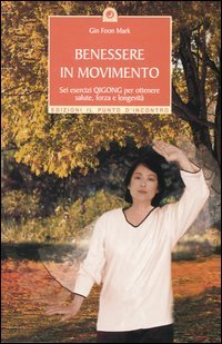 Benessere in movimento. Sei esercizi qigong per ottenere salute, forza e longevità book