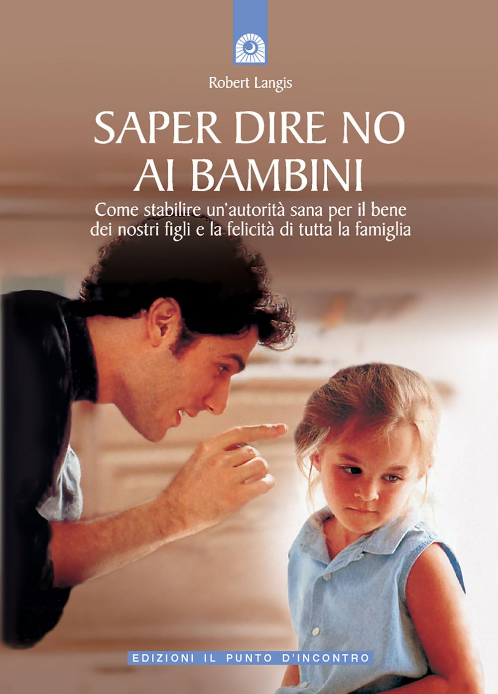 Saper dire no ai bambini. Come stabilire un'autorità sana per il benedei nostri figli e la felicità di tutta la famiglia Books